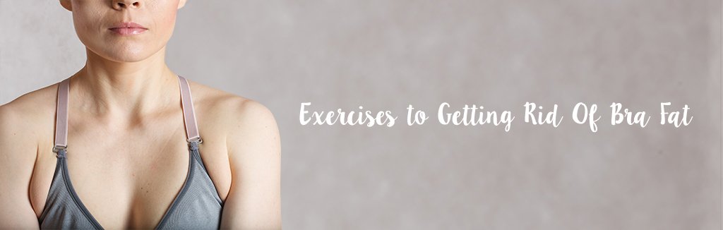 Exercises to Getting Rid Of Bra Fat